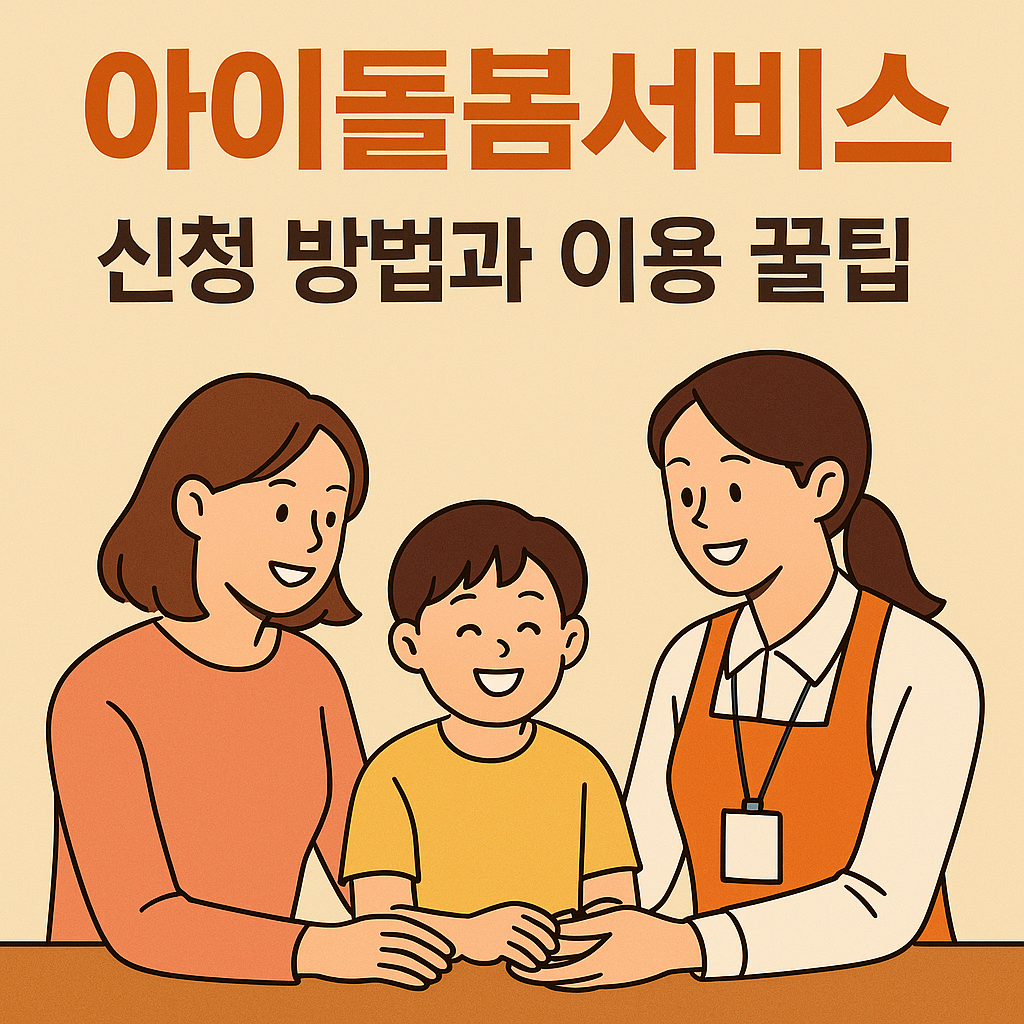 아이돌봄서비스 신청 방법과 이용 꿀팁 (2025년 기준)