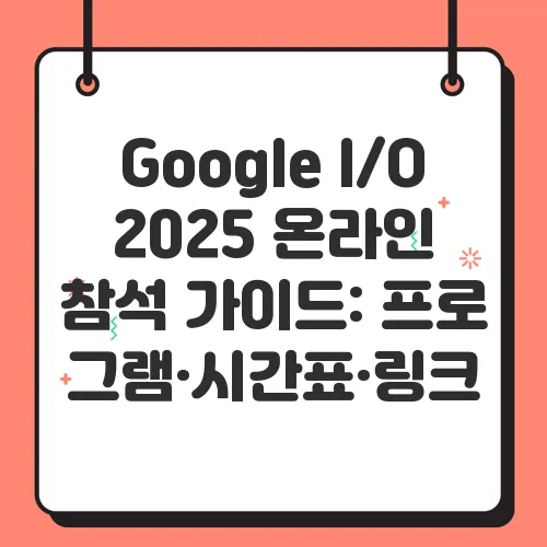 Google I/O 2025 온라인 참석 가이드: 프로그램·시간표·링크