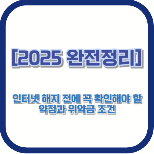 [2025 완전정리] 인터넷 해지 전에 꼭 확인해야 할 약정과 위약금 조건