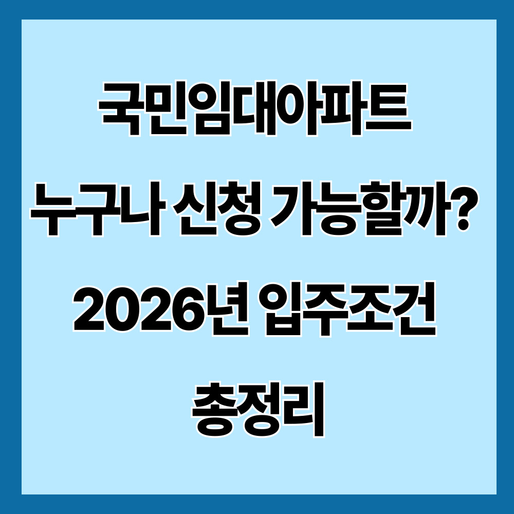 국민임대아파트 누구나 신청 가능할까? 2026년 입주조건 총정리