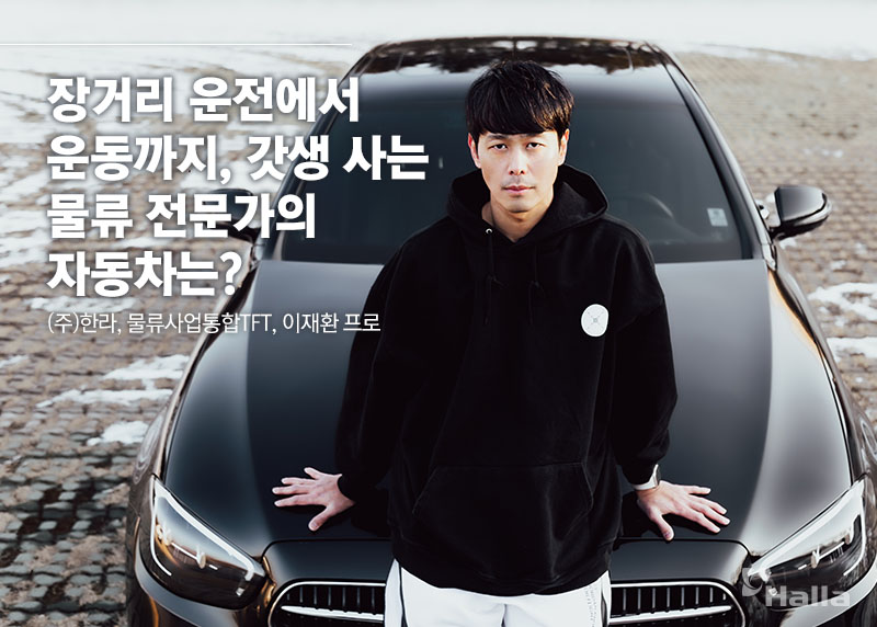 장거리 운전에서 운동까지, 갓생 사는 물류 전문가의 자동차는? ㈜한라 소속 물류사업통합TFT
이재환 프로