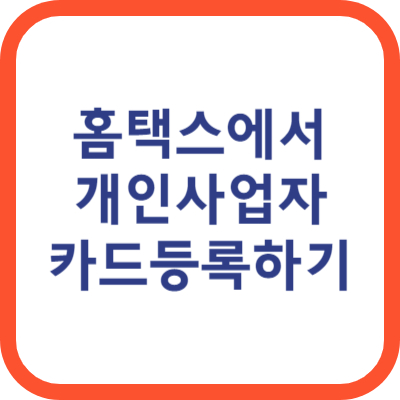 홈택스 사업자카드 등록 개인사업자카드 등록방법