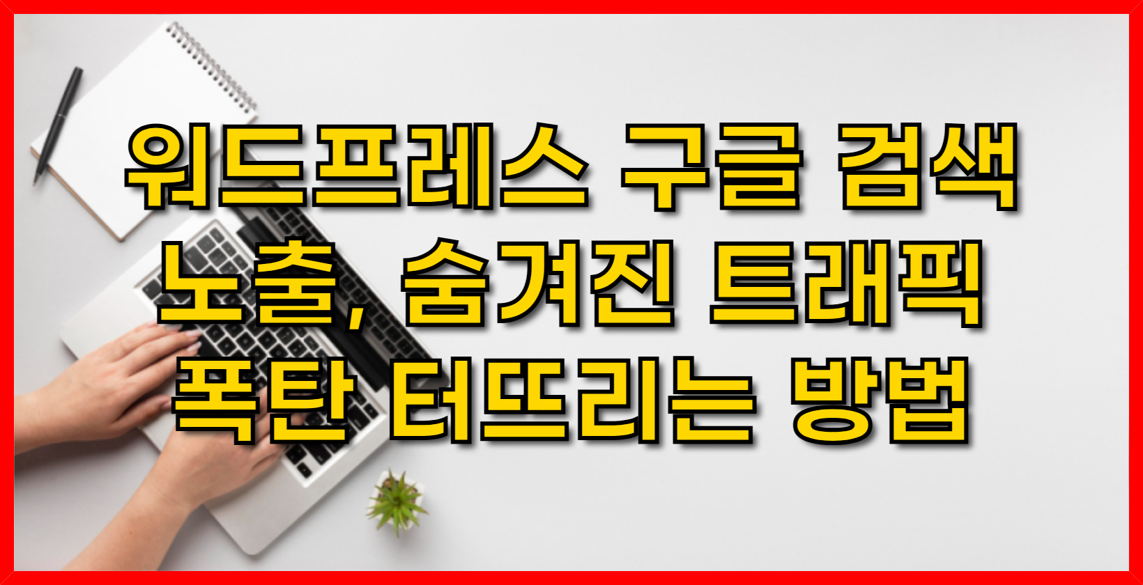 워드프레스 구글 검색 노출, 숨겨진 트래픽 폭탄 터뜨리는 방법