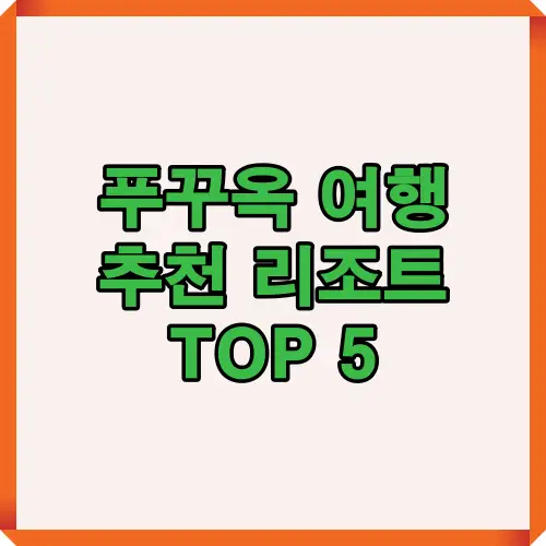 푸꾸옥 여행에서 추천하는 리조트 TOP 5 썸네일 이미지로, 가족여행과 휴양에 적합한 리조트들을 비교 소개하는 대표 이미지입니다.