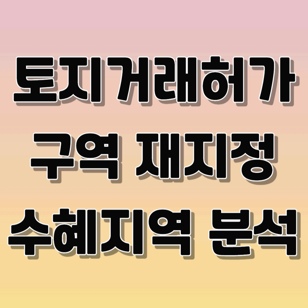 토지거래허가구역 재지정 수혜지역