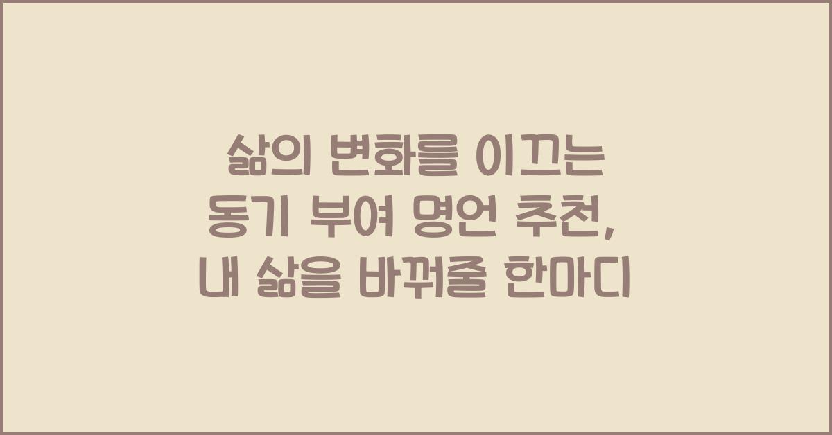 삶의 변화를 이끄는 동기 부여 명언 추천