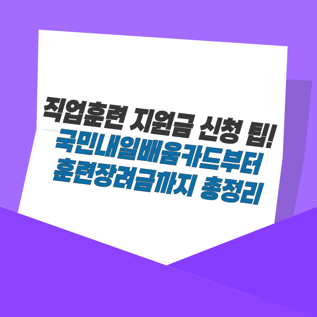 직업훈련 지원금 신청 팁! 국민내일배움카드부터 훈련장려금까지 총정리