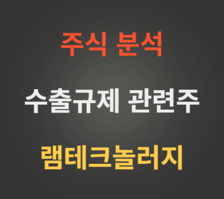 램테크놀러지_주가_및_일_수출규제_관련주_분석