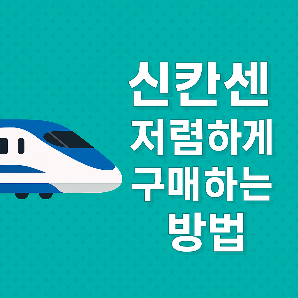 신칸센 저렴하게 싸게 구입하는 방법