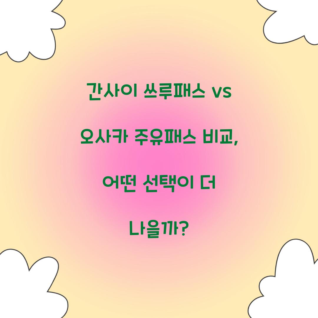 간사이 쓰루패스 vs 오사카 주유패스