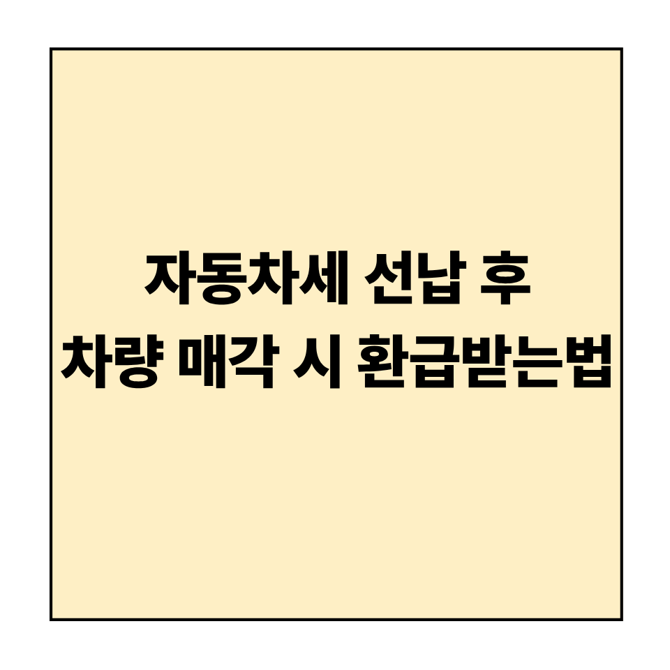 자동차세 선납 후 차량 매각 시 환급받는 절차