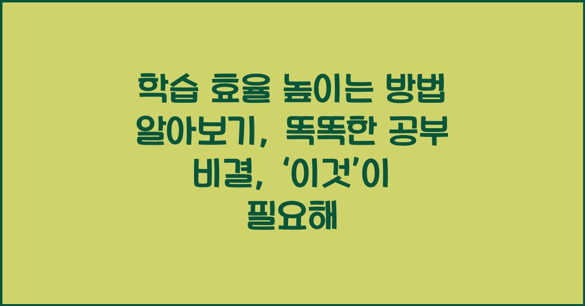 학습 효율 높이는 방법 알아보기: 똑똑한 공부 비결