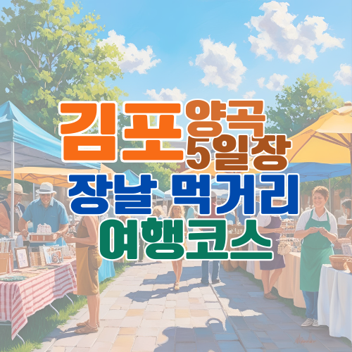 김포 양곡 5일장 언제 장날 일정표부터 시장 먹거리&middot;가는 법&middot;주변 여행지까지 총정리
