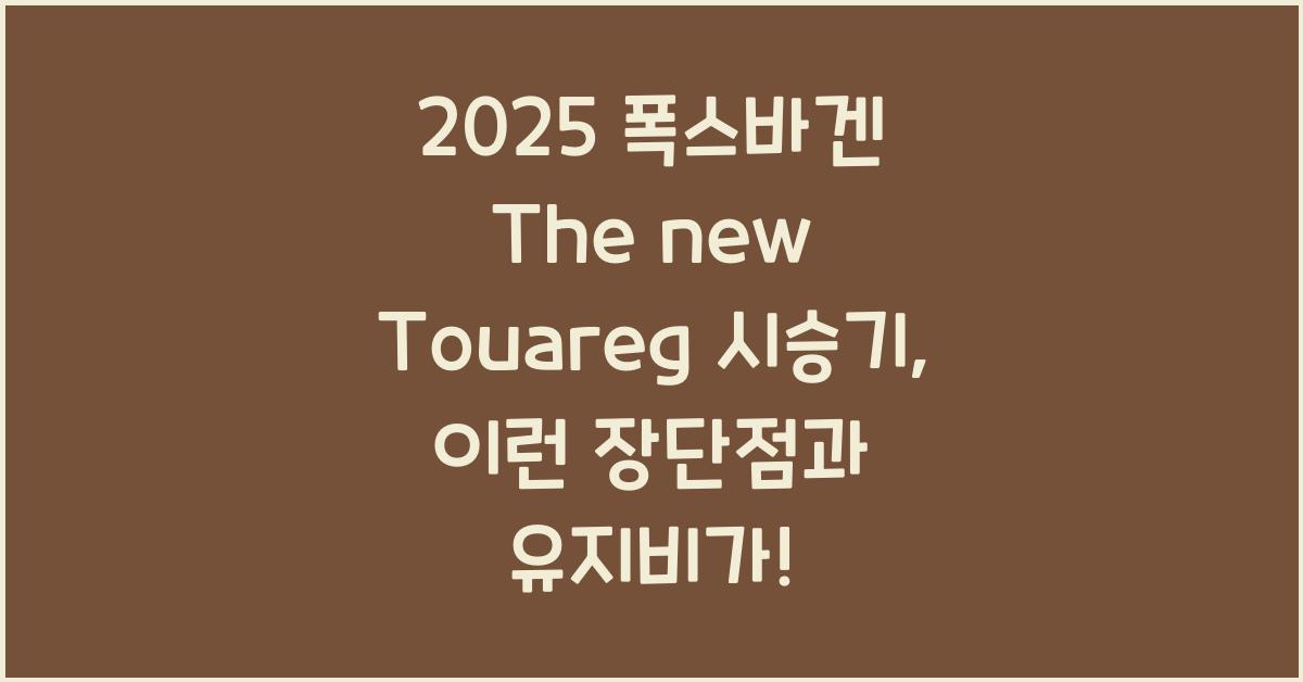 2025 폭스바겐 The new Touareg 시승기 제원 연비 장단점 유지비 오너평가