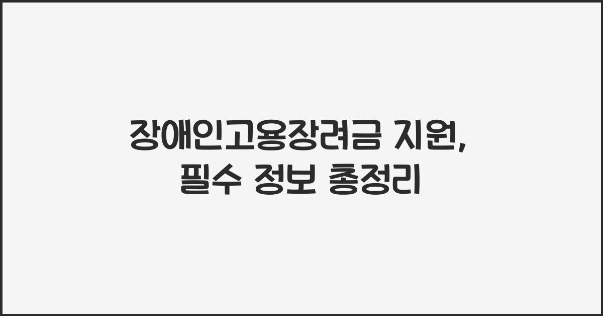 장애인고용장려금 지원 (고용의무, 지원대상, 지원금, 신청방법, 부정수급)