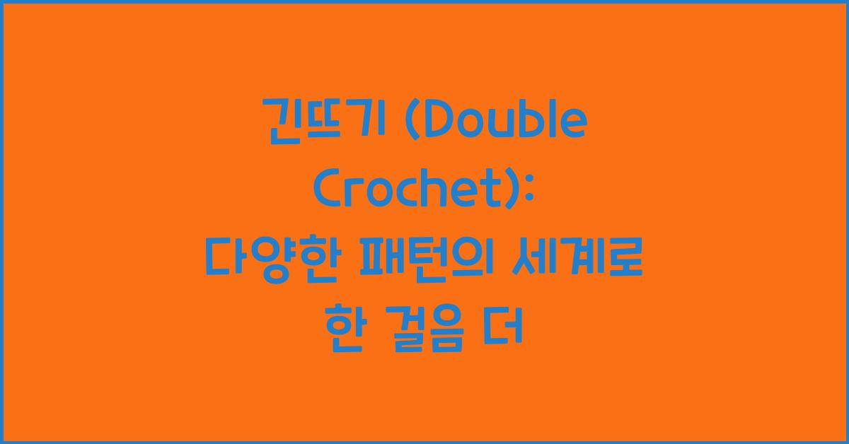 긴뜨기 (Double Crochet): 다음 단계로 긴뜨기를 배우면 다양한 패턴을 만들 수 있습니다.