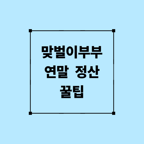 맞벌이 부부 연말정산 꿀팁
