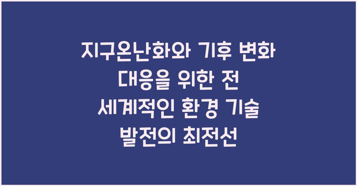 지구온난화와 기후 변화 대응을 위한 전 세계적인 환경 기술 발전