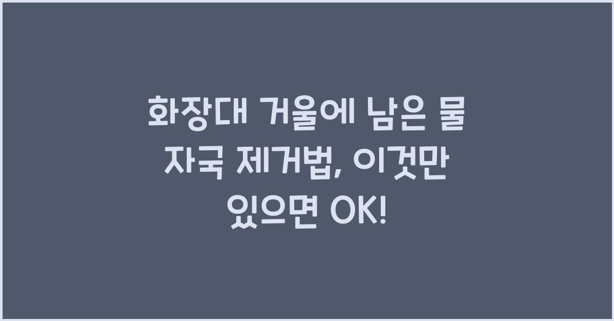 화장대 거울에 남은 물 자국 제거법  