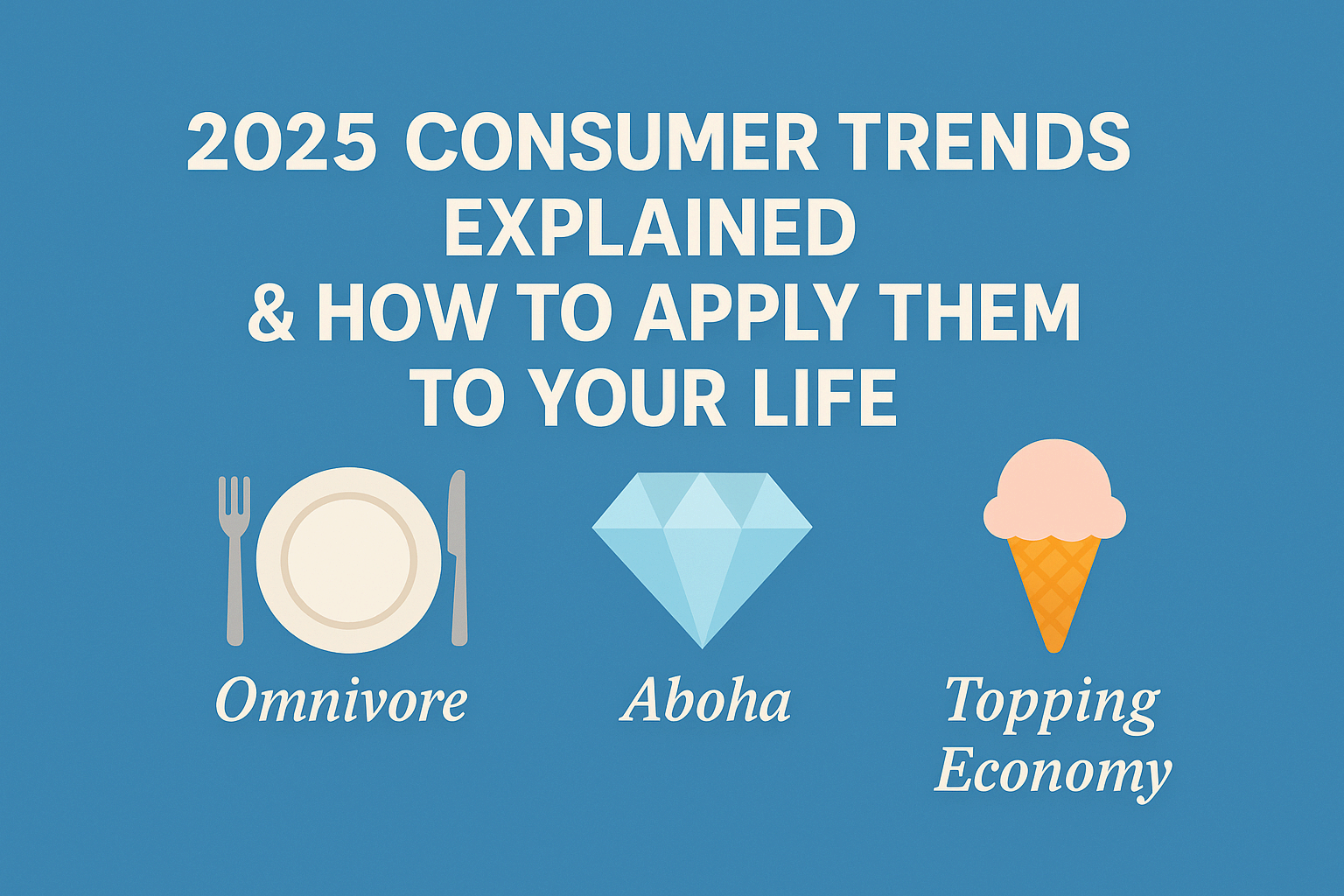 2025 Consumer Trends Explained & How to Apply Them to Your Life