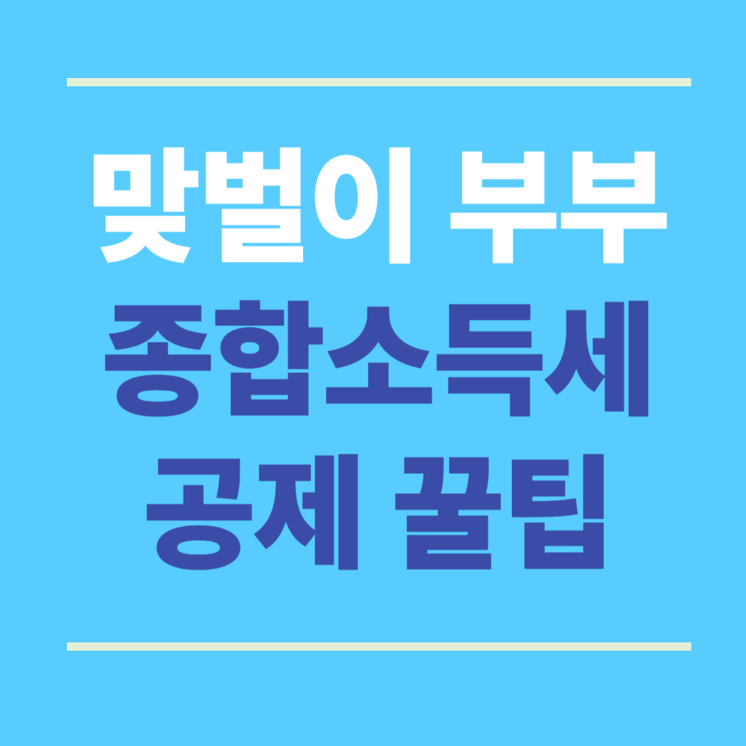 맞벌이 부부 종합소득세 공제 꿀팁 – 자녀·배우자 세금혜택 (2025)