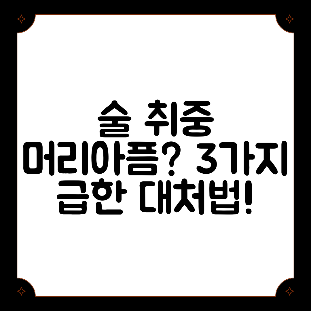 술 취중 머리아픔 3가지 급한 대처법!