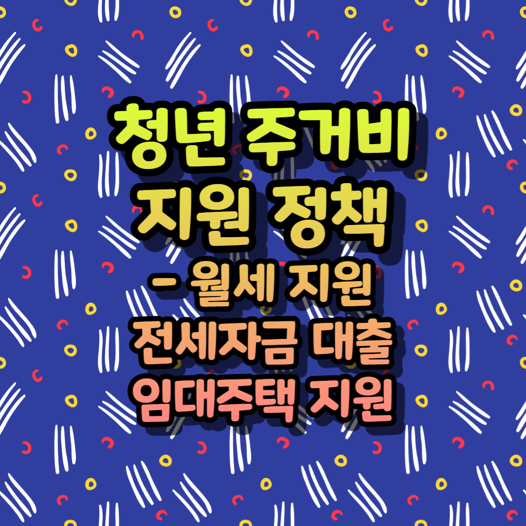 청년 주거비 지원 정책 - 월세 지원, 전세자금 대출, 임대주택 지원