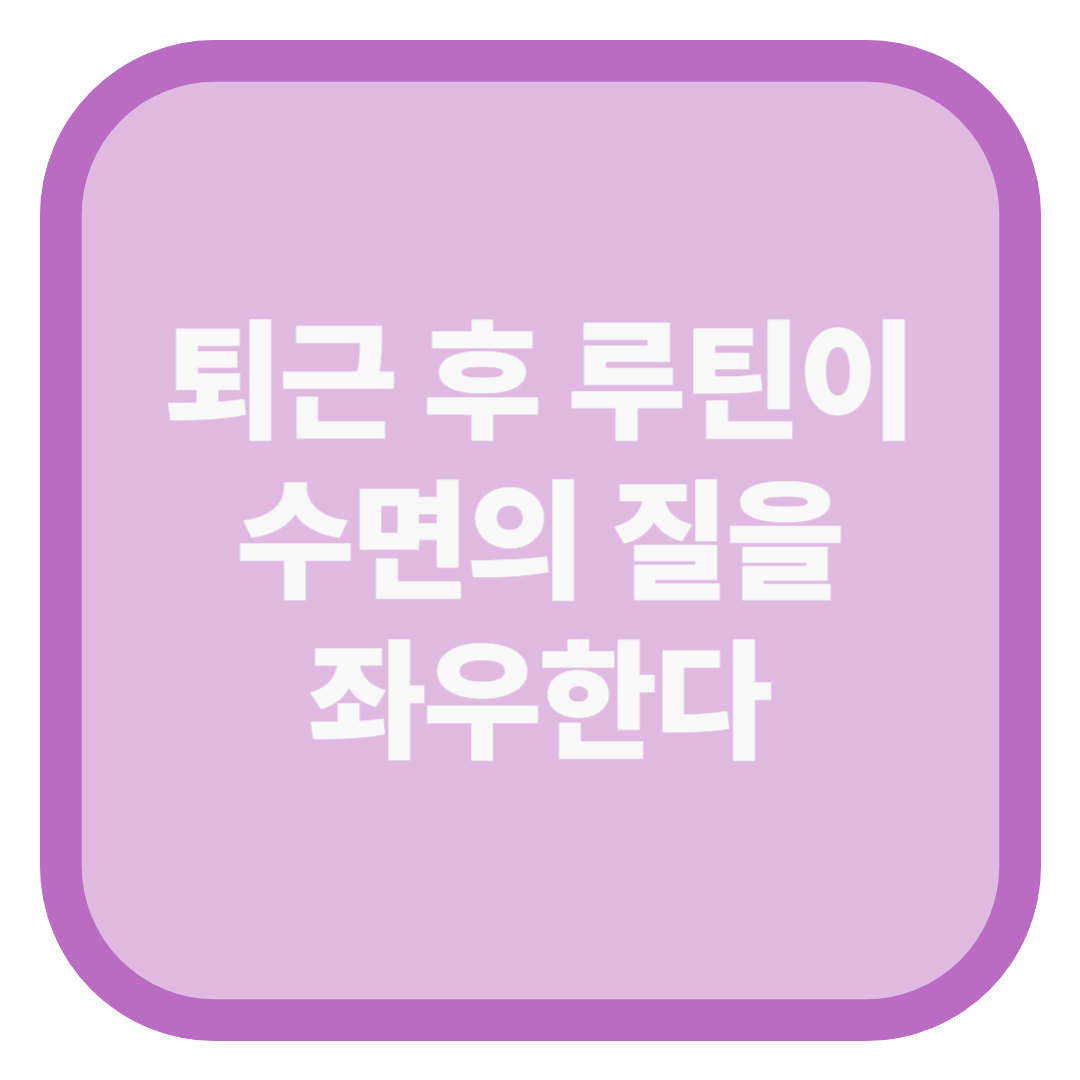 퇴근 후 루틴이 수면의 질을 좌우한다