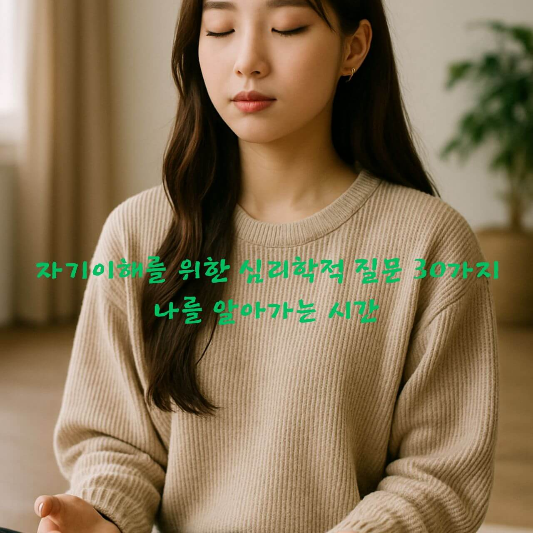 자기이해, 심리학질문, 자기성찰, 마음성장, 자기발견, 감정관리, 
자기성찰질문, 성장심리학, 심리학자기이해, 질문리스트