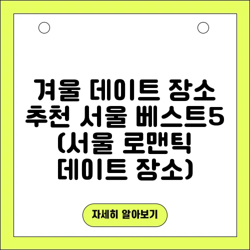 겨울 데이트 장소 추천 서울 베스트5 (서울 로맨틱 데이트 장소)