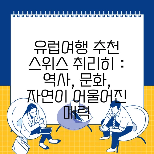 유럽여행 추천 스위스 취리히 : 역사, 문화, 자연이 어울어진 매력