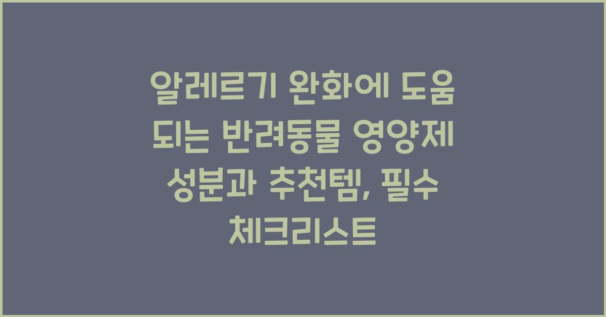 알레르기 완화에 도움 되는 반려동물 영양제 성분과 추천템