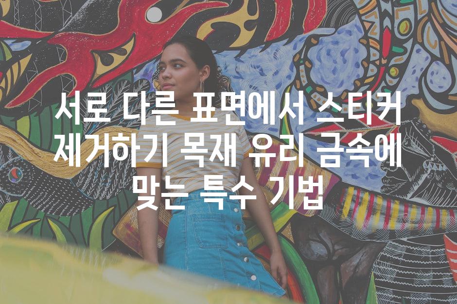 서로 다른 표면에서 스티커 제거하기 목재 유리 금속에 맞는 특수 기법