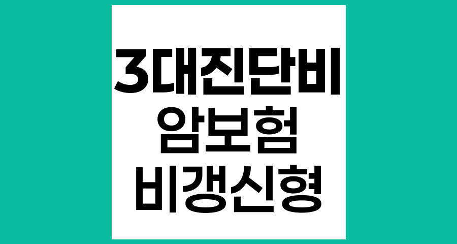 3대진단비와 비갱신형 암보험, 현명한 가입 전략과 보험비교사이트 활용법