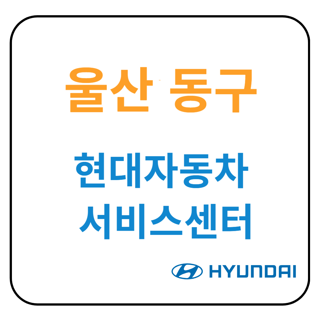 울산 동구 현대자동차 서비스센터(블루핸즈) 예약, 위치, 수리가능 서비스 안내