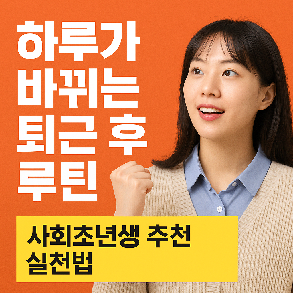 하루가 바뀌는 퇴근 후 루틴, 사회초년생 추천 실천법