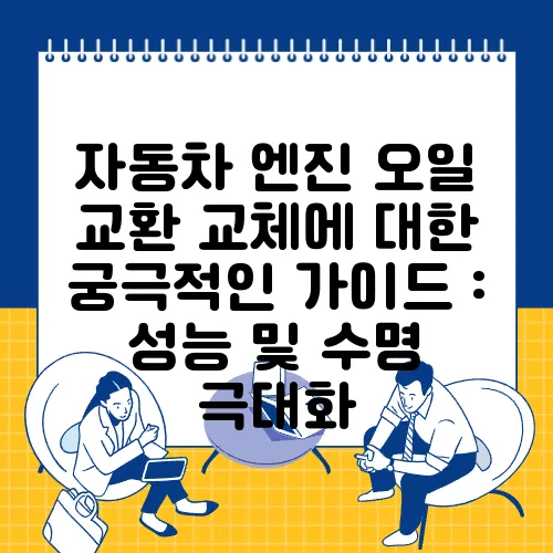 자동차 엔진 오일 교환 교체에 대한 궁극적인 가이드 : 성능 및 수명 극대화