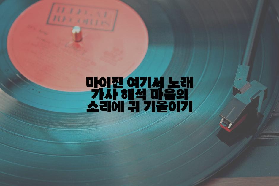 마이진 여기서 노래 가사 해석 마음의 소리에 귀 기울이기