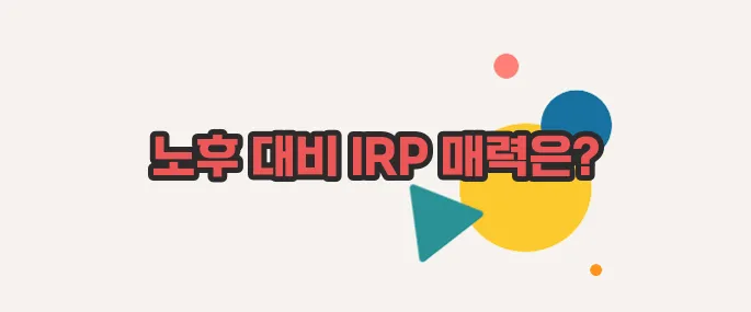 IRP 계좌란 이쯤에서 한번 알아볼까요