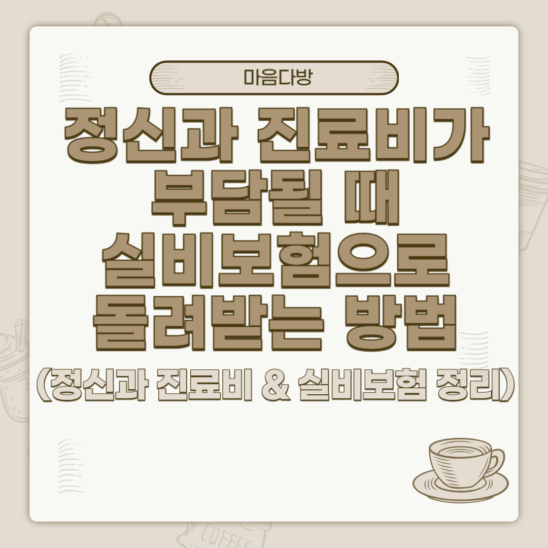 정신과 진료비가 부담될 때 실비보험으로 돌려받는 방법