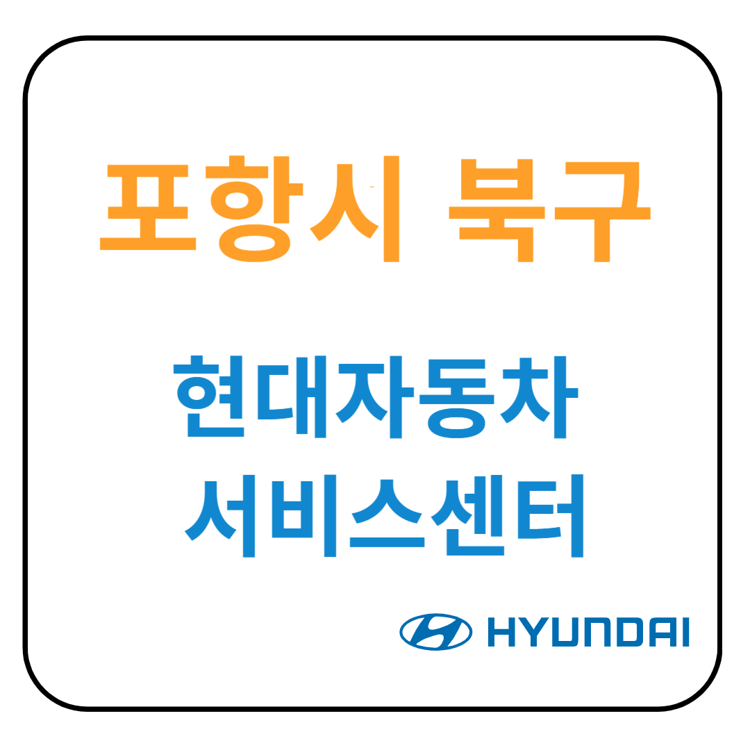 경상북도 [포항시 북구] 현대자동차 서비스센터(블루핸즈) 예약, 위치, 수리가능 서비스 안내