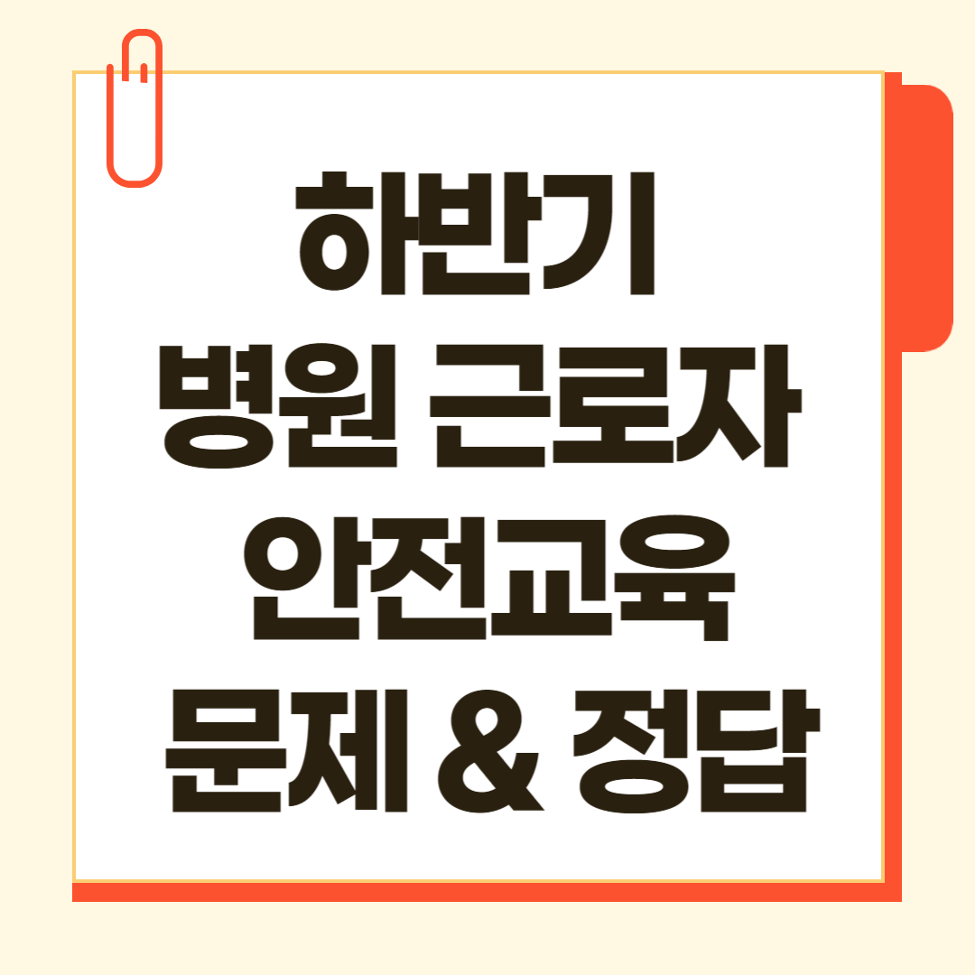 2024 하반기 병원근로자 정기안전보건교육 문제 정답