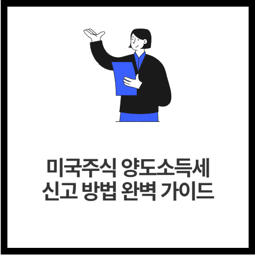 미국주식 양도소득세 신고 방법 완벽 가이드