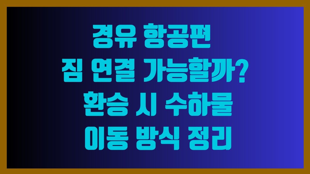 경유 항공편 짐 연결 가능할까 환승 시 수하물 이동 방식 정리