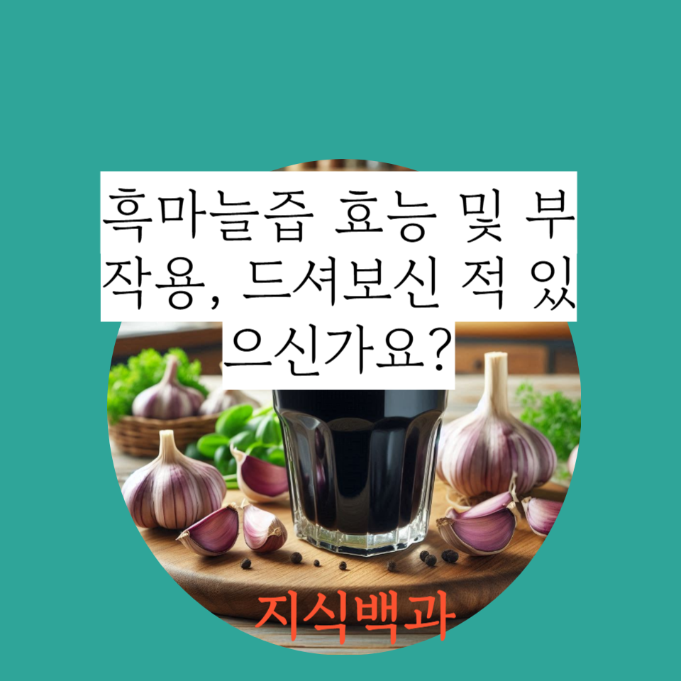 흑마늘즙 효능 및 부작용, 드셔보신 적 있으신가요?