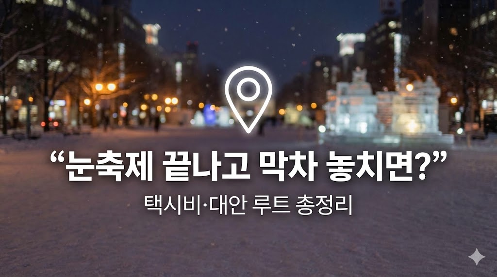 삿포로 눈축제 밤 “막차” 놓치지 않는 법 (2026 최신)|오도리 기준 + 택시비 + 대안 루트