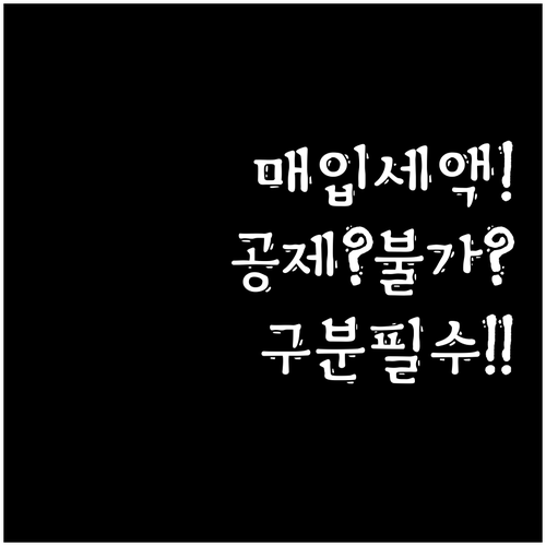 일반과세자 매입세액 공제 항목과 불가..