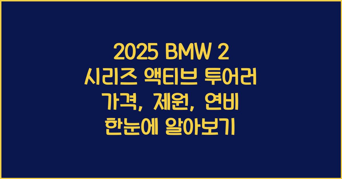 2025 BMW 2 시리즈 액티브 투어러 가격, 제원, 연비