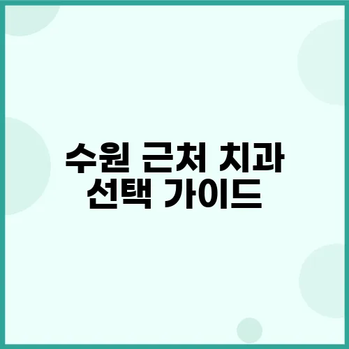 수원 근처 치과 선택 가이드, 꼭 알아야 할 5가지 요인!