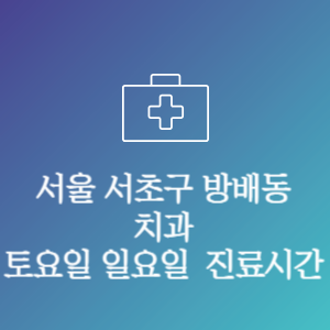 서울 서초구 방배동 치과 주말 토요일 일요일 문여는 병원 진료시간